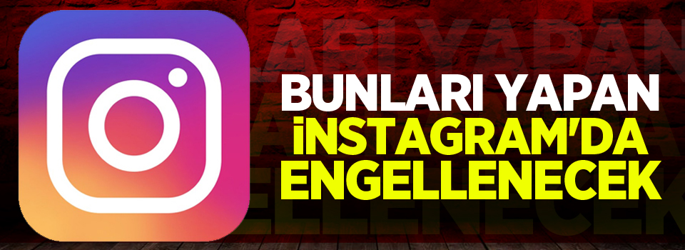 Bunları yapan Instagram'da engellenecek