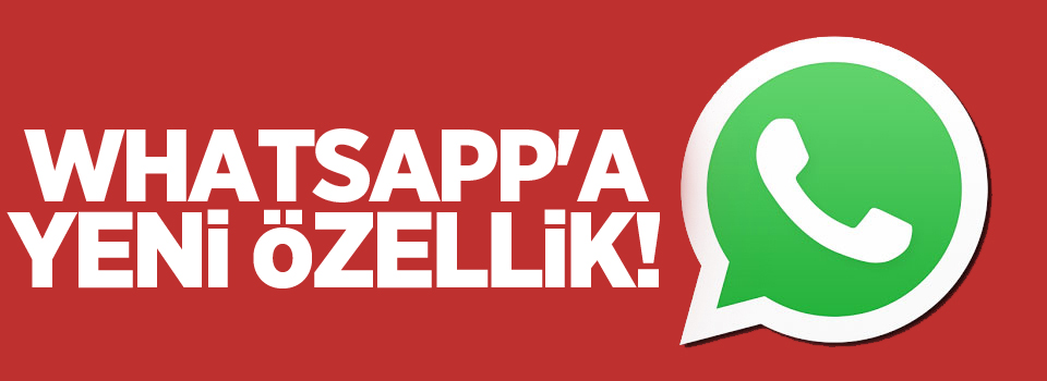 WhatsApp'a yeni özellik!