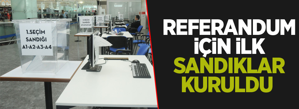 Referandum için ilk sandıklar kuruldu