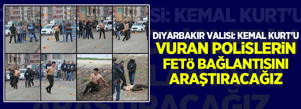 Diyarbakır Valisi: Kemal Kurt'u Vuran Polislerin FETÖ Bağlantısını Araştıracağız