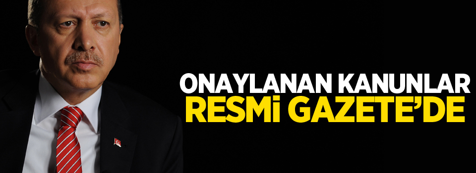 Cumhurbaşkanı Erdoğan’ın onayladığı kanunlar Resmi Gazete’de