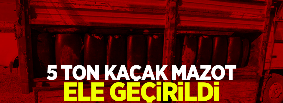 5 ton kaçak mazot ele geçirildi