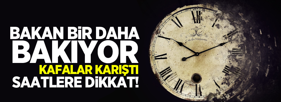 Bakan bir daha bakıyor! kafalar karıştı!