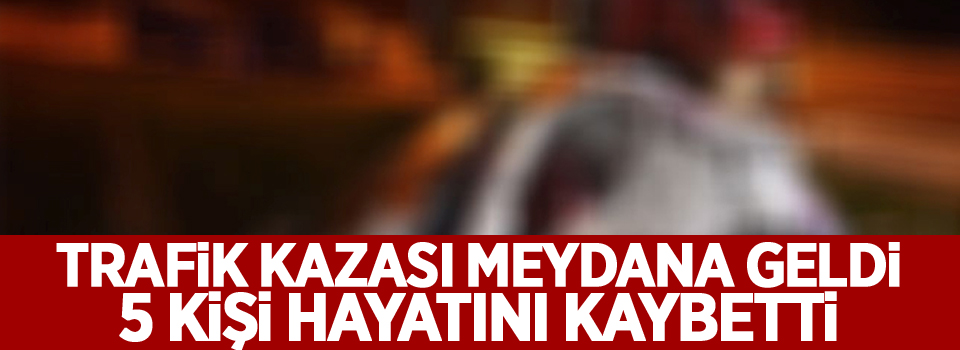 Feci trafik kazası: 5 ölü, 1 yaralı