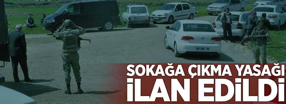 Sokağa çıkma yasağı ilan edildi