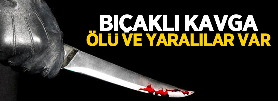 Bıçaklı kavga: 2 ölü, 2 yaralı