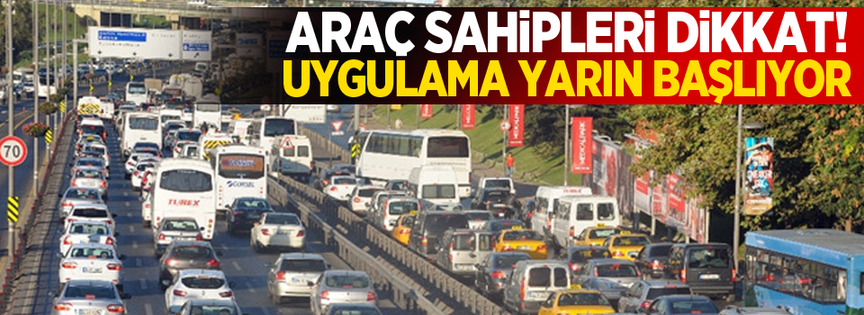 Araç sahipleri dikkat! Uygulama yarın başlıyor
