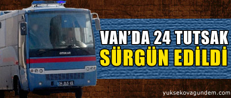 Van'da 24 tutsak sürgün edildi