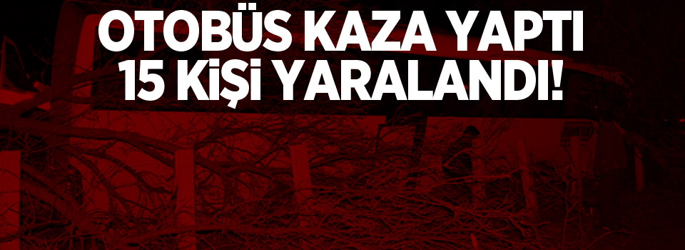 Otobüs kaza yaptı: 15 yaralı