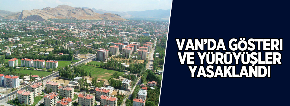 Van’da gösteri ve yürüyüşler yasaklandı