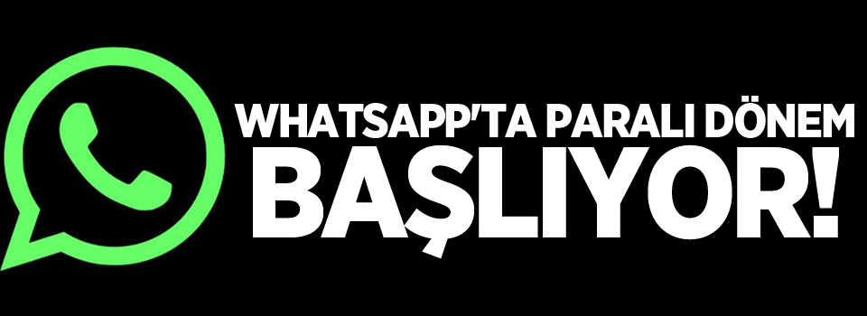 WhatsApp'ta paralı dönem başlıyor!