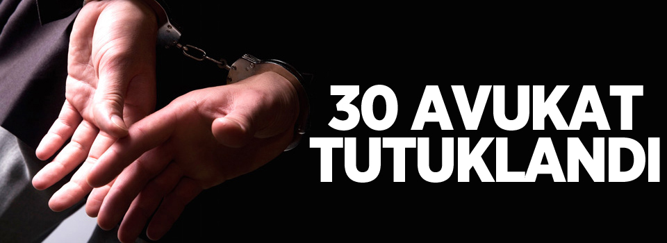 30 avukat 'FETÖ'den tutuklandı