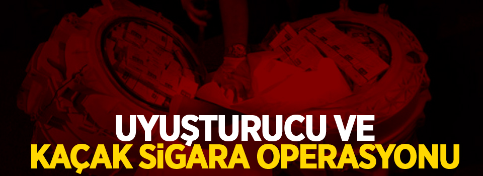 Uyuşturucu ve kaçak sigara operasyonu