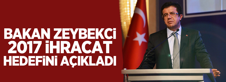 Bakan Zeybekci, 2017 ihracat hedefini