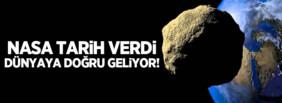 NASA tarih verdi: Dünyaya doğru geliyor!