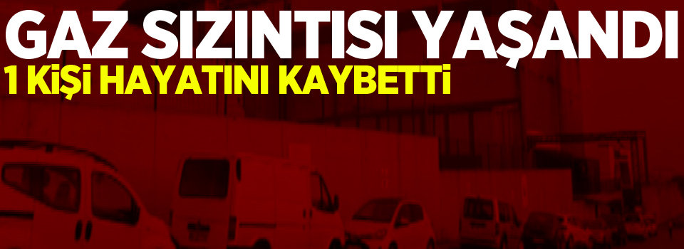 Gaz sızıntısı: 1 ölü, 3 kişi zehirlendi