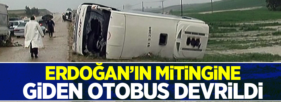 Erdoğan'ın mitingine giden otobüs devrildi, 3 ölü