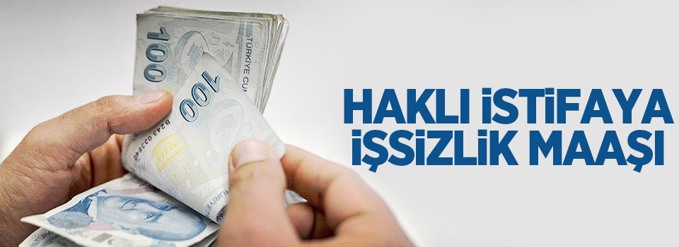 Haklı istifaya işsizlik maaşı