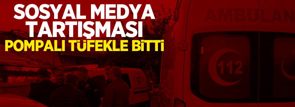 Sosyal medya tartışması pompalı tüfekle bitti