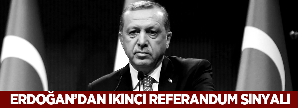Erdoğan'dan ikinci referandum sinyali
