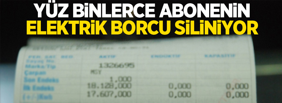 Yüz binlerce abonenin elektrik borcu siliniyor