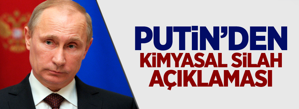 Putin’den kimyasal silah açıklaması