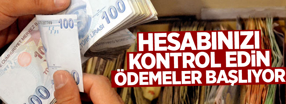 Hesabınızı kontrol edin, ödemeler başlıyor