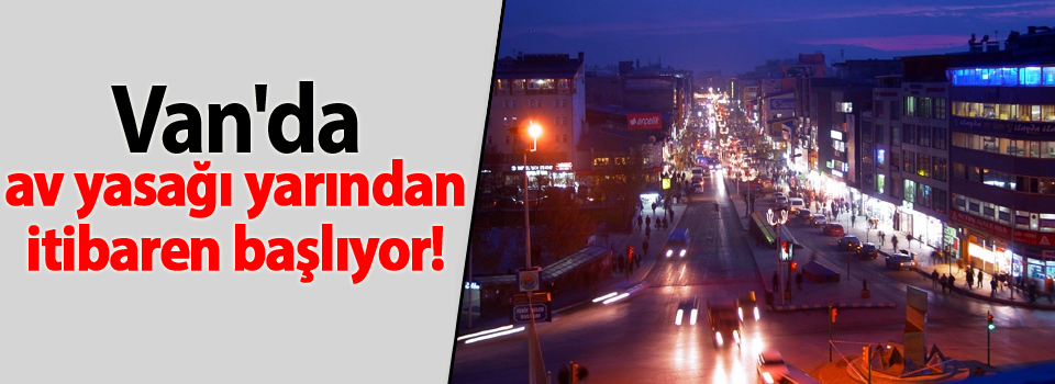 Van'da av yasağı yarından itibaren başlıyor!