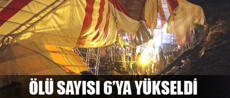Ölü sayısı 6'ya yükseldi