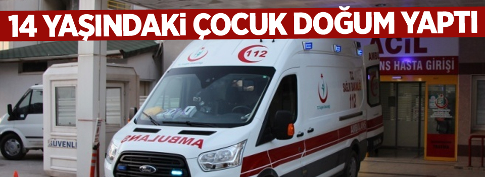 14 yaşındaki çocuk doğum yaptı