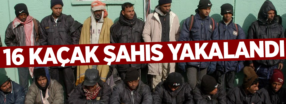 16 kaçak şahıs yakalandı