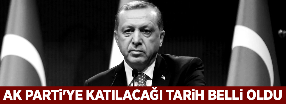Cumhurbaşkanı Erdoğan'ın Ak Parti'ye katılacağı tarih belli oldu