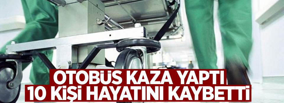 Otobüs kazası: 10 ölü, 5 yaralı