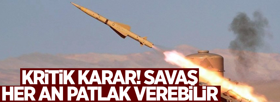 Kritik karar! Savaş her an patlak verebilir