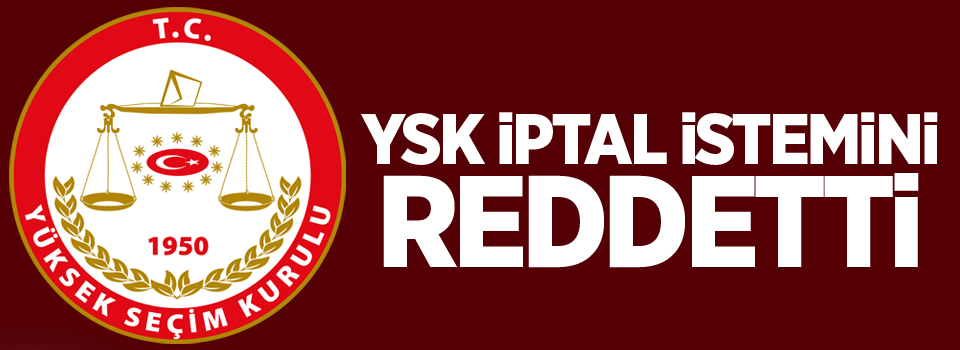 YSK iptal istemini reddetti