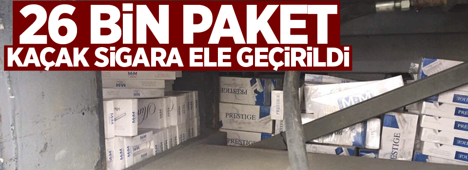 26 bin paket kaçak sigara ele geçirildi