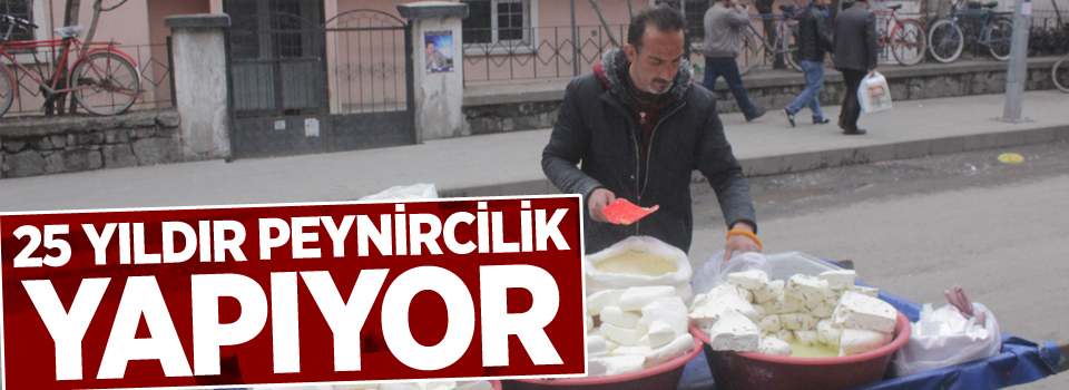 25 yıldır peynircilik yapıyor!