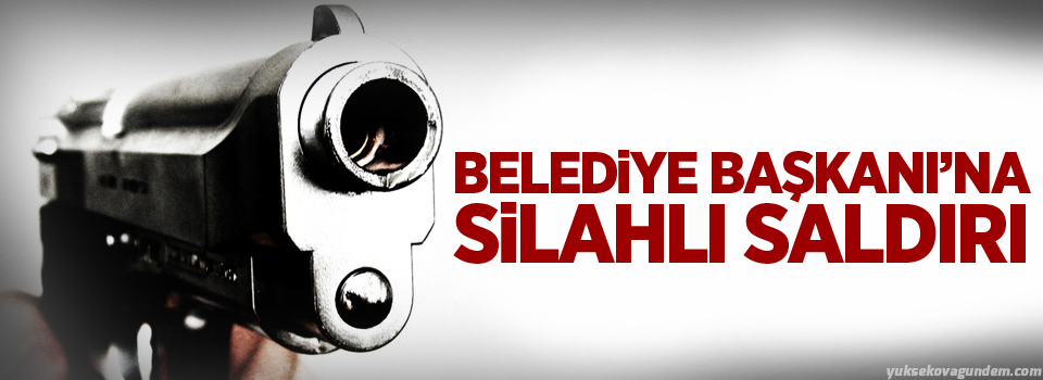 Belediye başkanı'na silahlı saldırı!