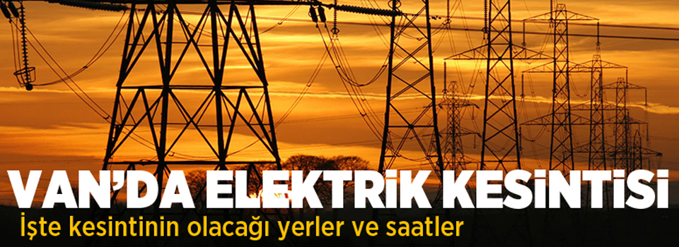 Van'da elektrik kesintisi uygulanacak