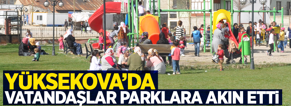 Yüksekova'da vatandaşlar parklara akın etti