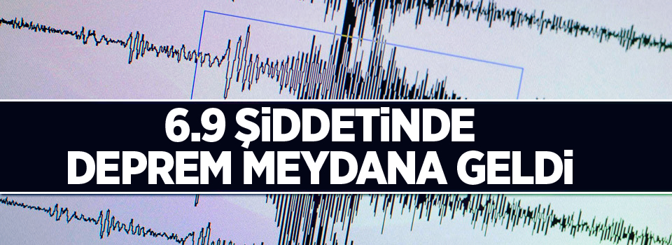 6.9 büyüklüğünde deprem