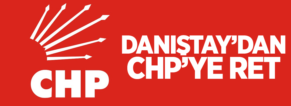 Danıştay'dan CHP'ye ret!