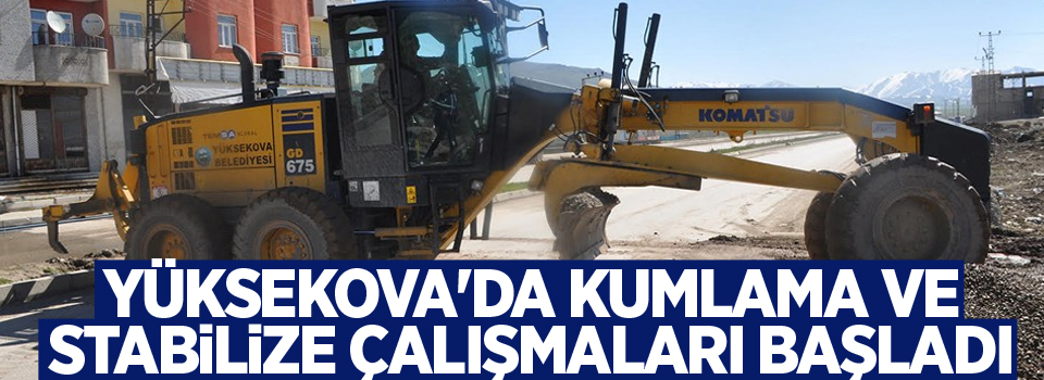 Yüksekova'da Kumlama ve Stabilize Çalışmaları Başladı