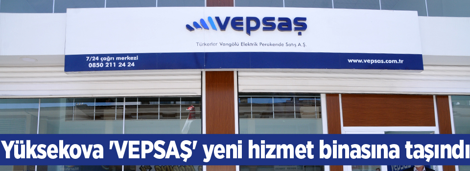 Yüksekova 'VEPSAŞ' yeni hizmet binasına taşındı