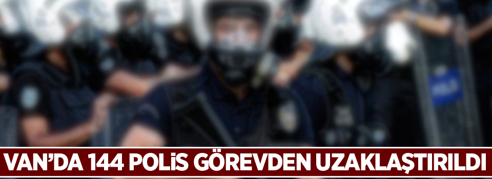 Van'da 144 polis görevden uzaklaştırıldı