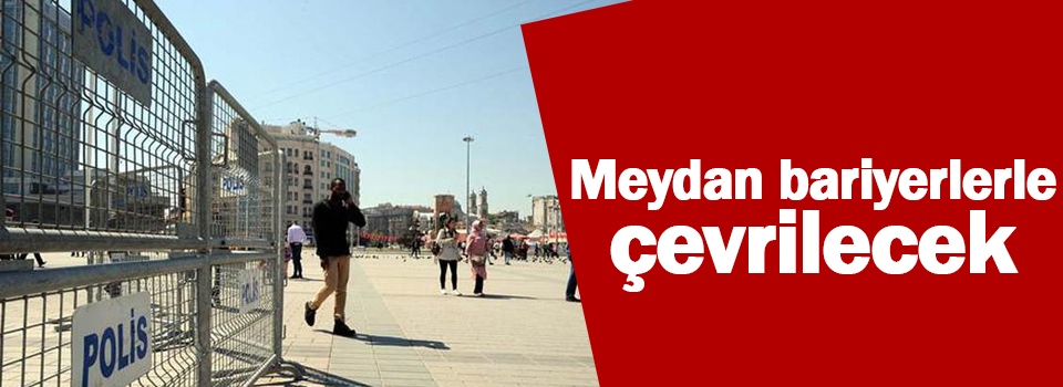 Meydan bariyerlerle çevrilecek