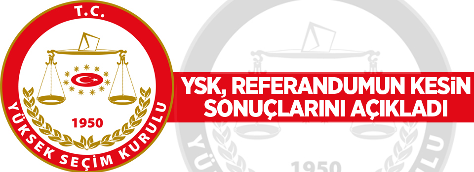YSK, referandumun kesin sonuçlarını açıkladı