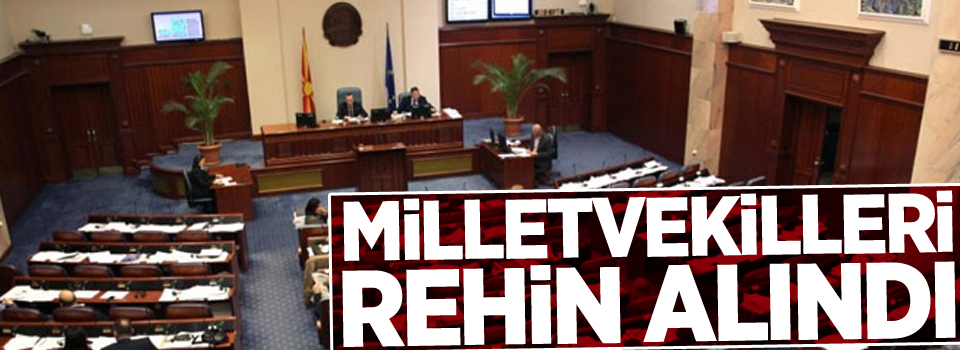 Milletvekilleri rehin alındı