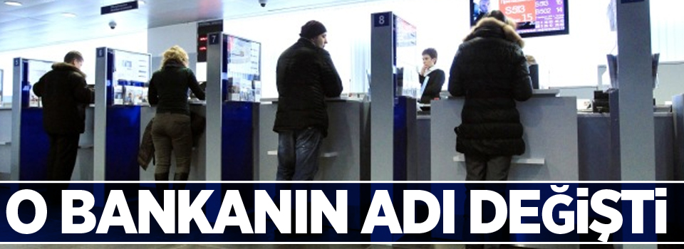 Türkiye'deki o bankanın adı değişti