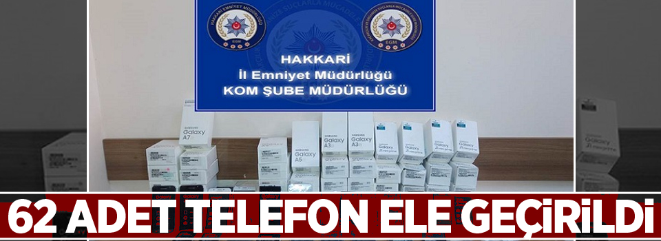 Hakkari'de 62 adet telefon ele geçirildi!